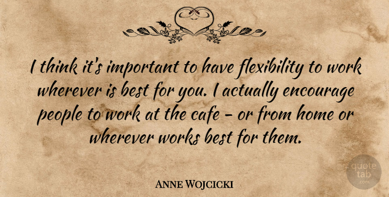 Anne Wojcicki Quote About Best, Cafe, Encourage, Home, People: I Think Its Important To...