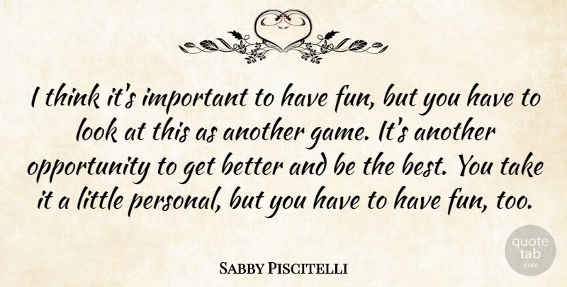 Sabby Piscitelli Quote About Opportunity: I Think Its Important To...