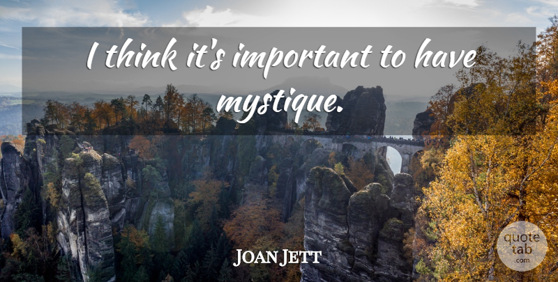 Joan Jett Quote About Thinking, Important, Mystique: I Think Its Important To...
