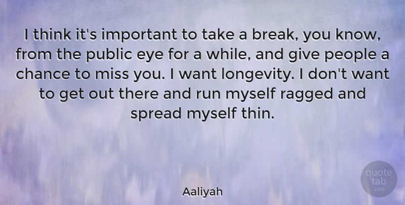 Aaliyah Quote About Missing You, Running, Eye: I Think Its Important To...