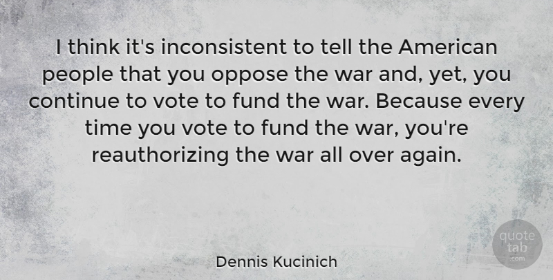 Dennis Kucinich Quote About War, Thinking, People: I Think Its Inconsistent To...