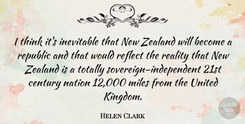 Helen Clark Quote About Independent, Reality, Thinking: I Think Its Inevitable That...