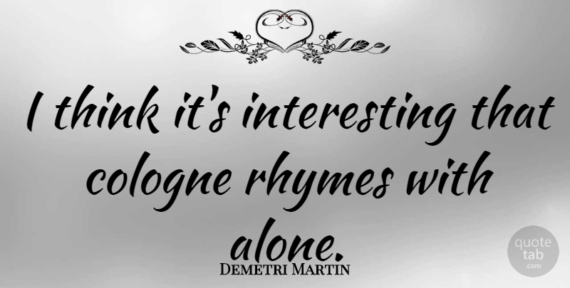 Demetri Martin Quote About Thinking, Interesting, Rhyme: I Think Its Interesting That...