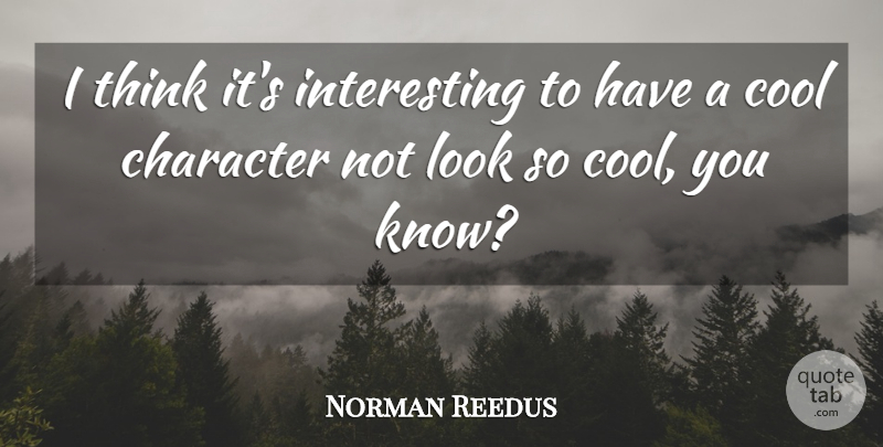 Norman Reedus Quote About Character, Thinking, Interesting: I Think Its Interesting To...