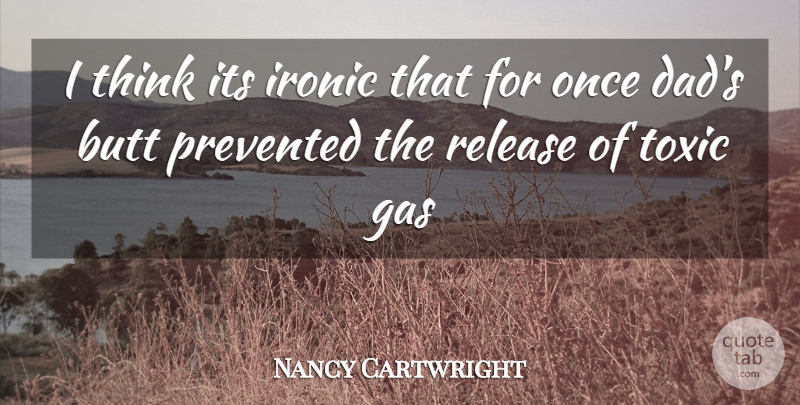 Nancy Cartwright Quote About Gas, Ironic, Release, Toxic: I Think Its Ironic That...