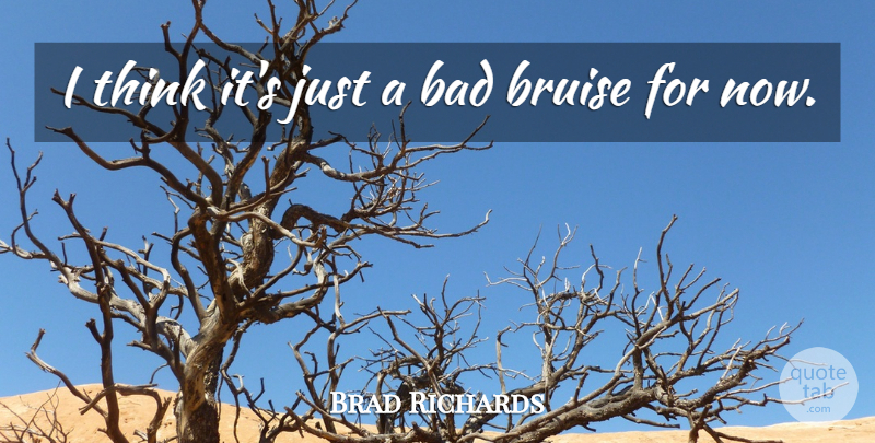 Brad Richards Quote About Bad, Bruise: I Think Its Just A...