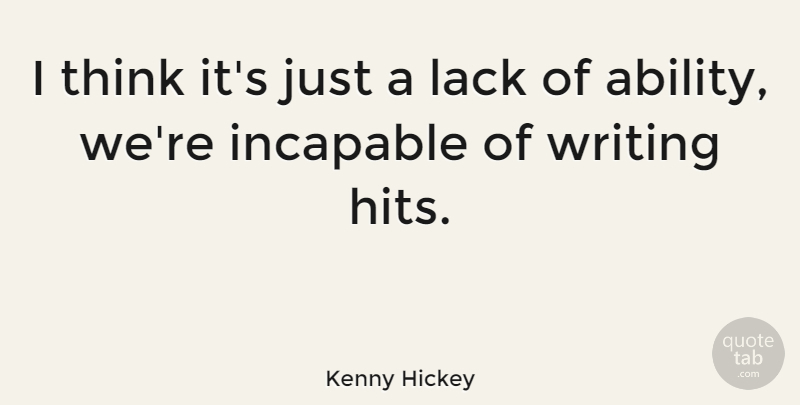 Kenny Hickey Quote About Writing, Thinking, Ability: I Think Its Just A...