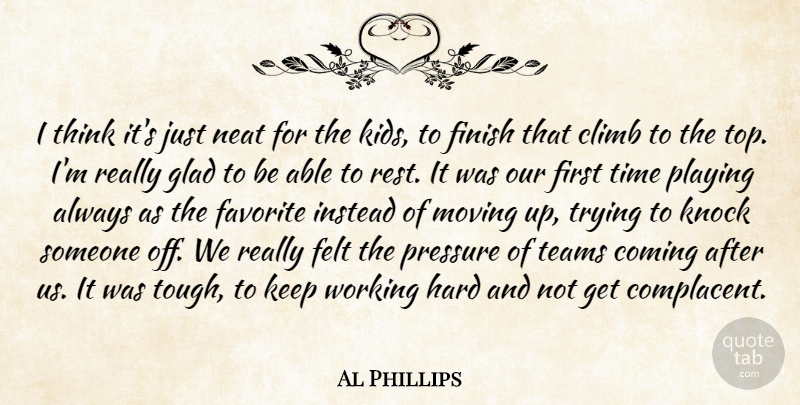 Al Phillips Quote About Climb, Coming, Favorite, Felt, Finish: I Think Its Just Neat...