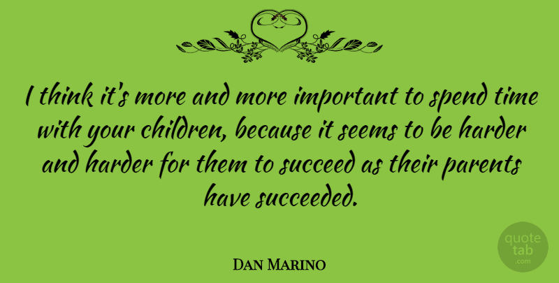 Dan Marino Quote About Children, Thinking, Parent: I Think Its More And...