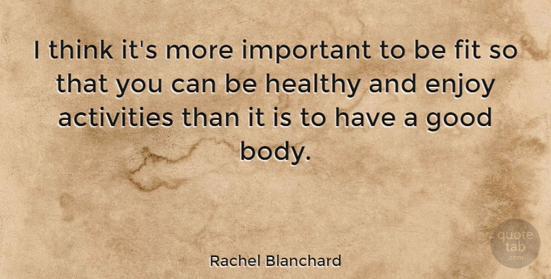 Rachel Blanchard Quote About Fitness, Weight Loss, Thinking: I Think Its More Important...