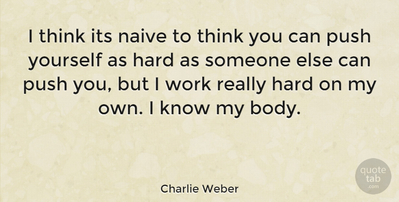 Charlie Weber Quote About Hard, Naive, Work: I Think Its Naive To...