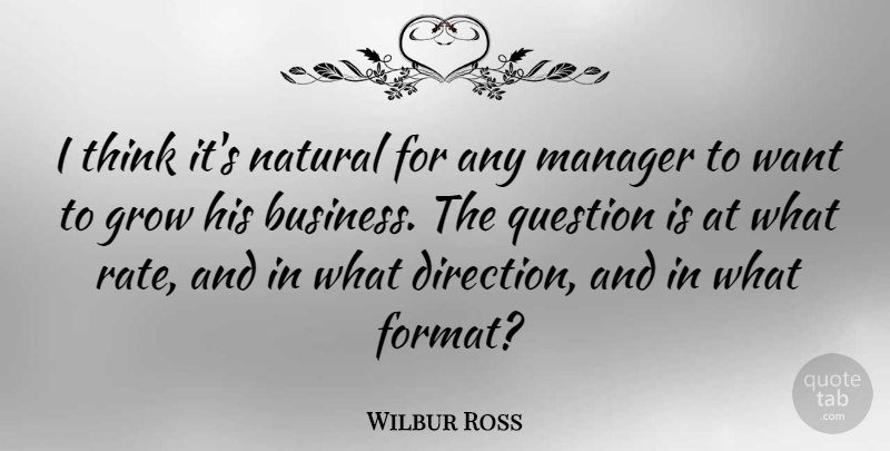 Wilbur Ross Quote About Business, Manager, Natural, Question: I Think Its Natural For...