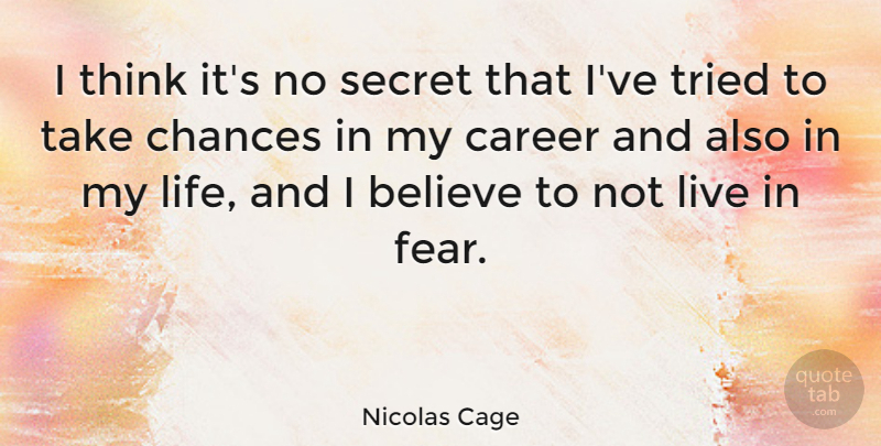 Nicolas Cage Quote About Believe, Thinking, Careers: I Think Its No Secret...