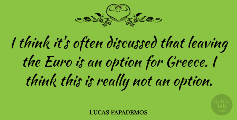Lucas Papademos Quote About Thinking, Leaving, Euro: I Think Its Often Discussed...