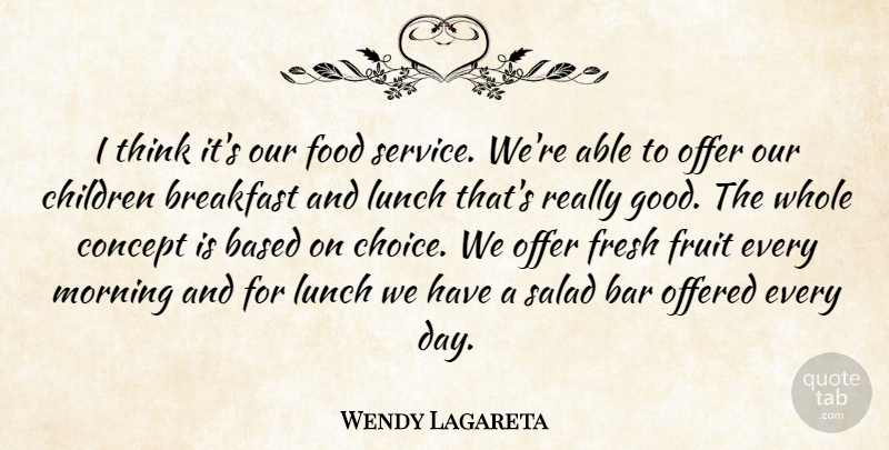 Wendy Lagareta Quote About Bar, Based, Breakfast, Children, Concept: I Think Its Our Food...