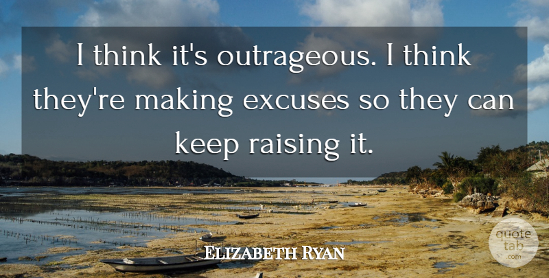 Elizabeth Ryan Quote About Excuse, Excuses, Raising: I Think Its Outrageous I...