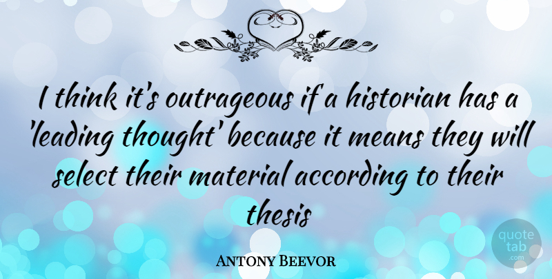 Antony Beevor Quote About Mean, Thinking, Select: I Think Its Outrageous If...