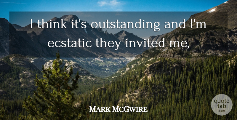 Mark McGwire Quote About Ecstatic, Invited: I Think Its Outstanding And...