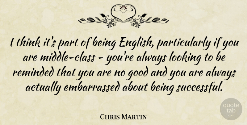 Chris Martin Quote About Successful, Thinking, Class: I Think Its Part Of...
