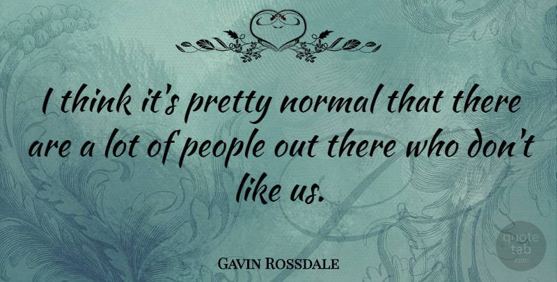 Gavin Rossdale Quote About People: I Think Its Pretty Normal...