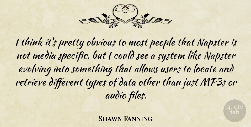 Shawn Fanning Quote About Thinking, Media, Data: I Think Its Pretty Obvious...