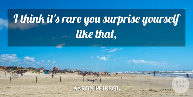 Aaron Peirsol Quote About Rare, Surprise: I Think Its Rare You...