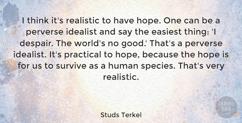 Studs Terkel Quote About Thinking, Despair, World: I Think Its Realistic To...