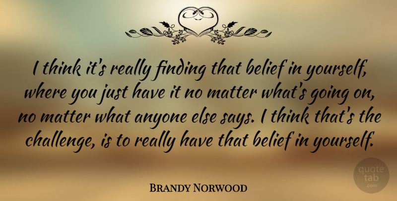 Brandy Norwood Quote About Thinking, Challenges, Matter: I Think Its Really Finding...