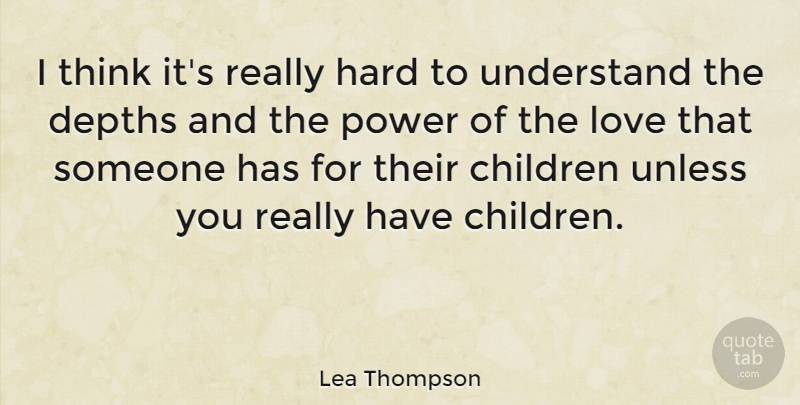 Lea Thompson Quote About Children, Thinking, Depth: I Think Its Really Hard...
