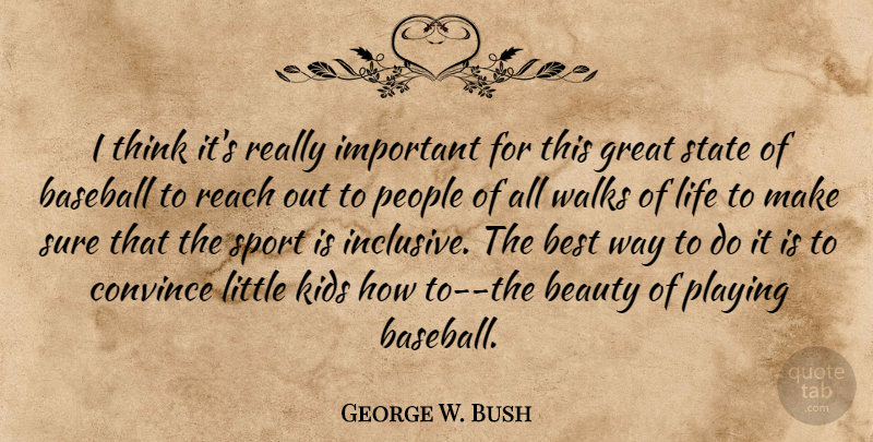 George W. Bush Quote About Sports, Baseball, Kids: I Think Its Really Important...