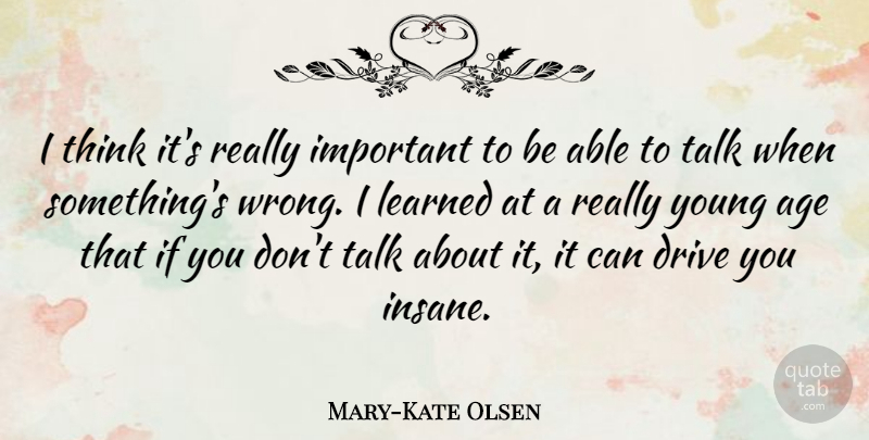 Mary-Kate Olsen Quote About Age, Drive, Learned: I Think Its Really Important...