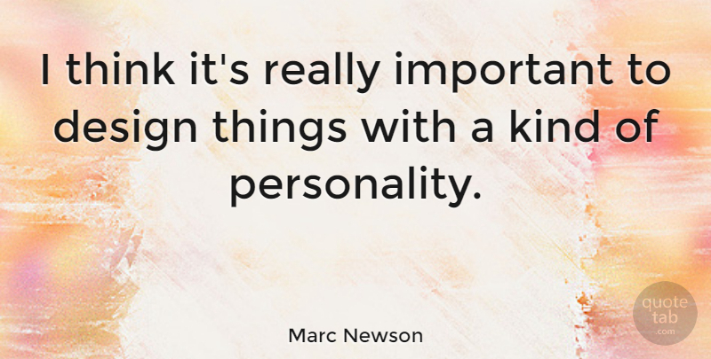 Marc Newson Quote About Thinking, Design, Personality: I Think Its Really Important...