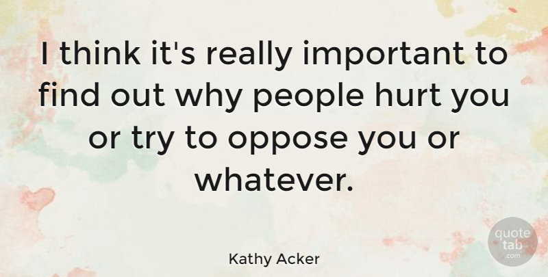 Kathy Acker Quote About Hurt, Thinking, People: I Think Its Really Important...