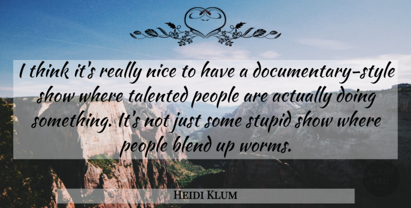 Heidi Klum Quote About Blend, Nice, People, Stupid, Talented: I Think Its Really Nice...