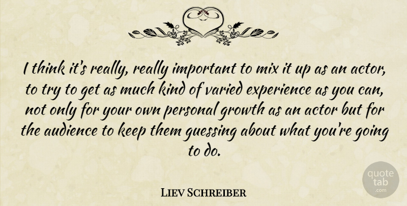 Liev Schreiber Quote About Thinking, Growth, Trying: I Think Its Really Really...