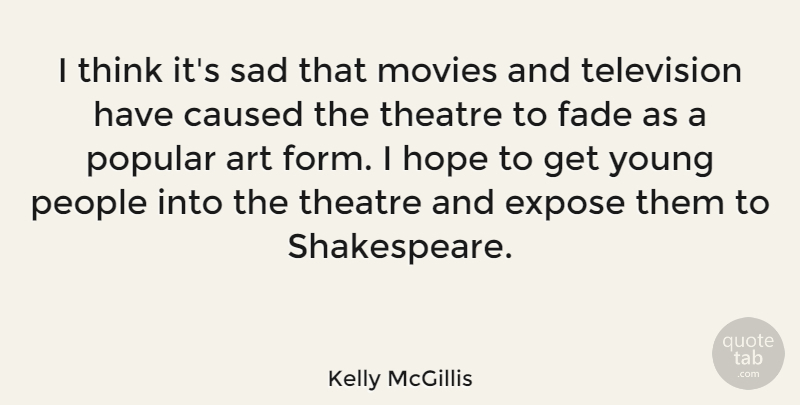Kelly McGillis Quote About Art, Caused, Expose, Fade, Hope: I Think Its Sad That...