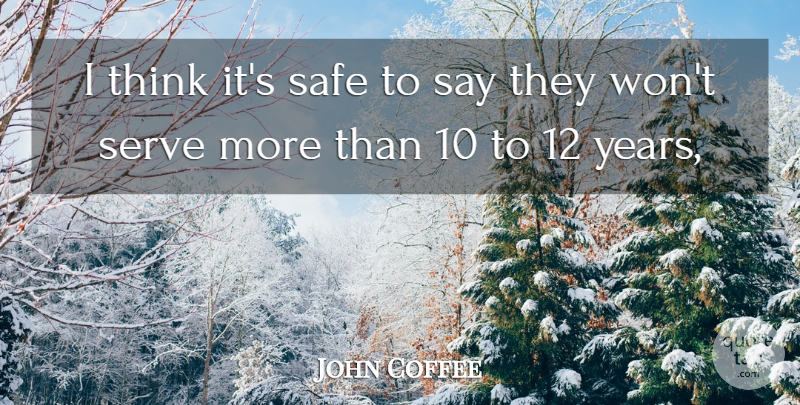 John Coffee Quote About Safe, Serve: I Think Its Safe To...