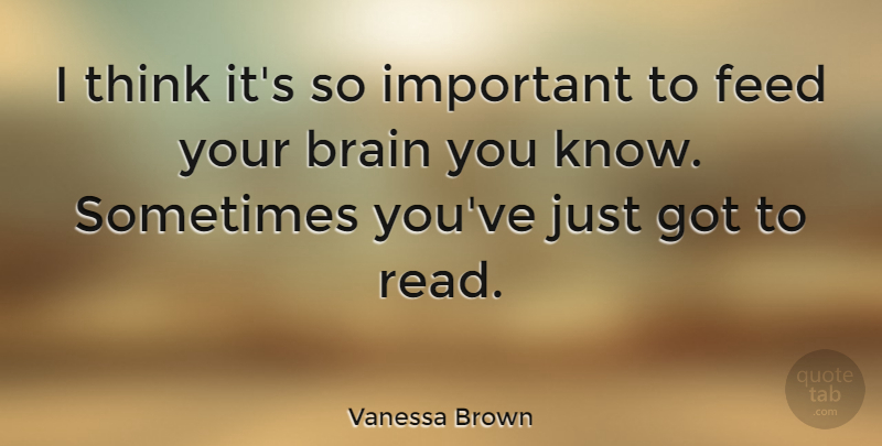 Vanessa Brown Quote About undefined: I Think Its So Important...