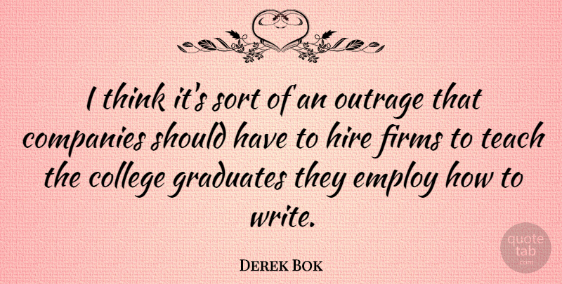 Derek Bok Quote About Writing, College, Thinking: I Think Its Sort Of...