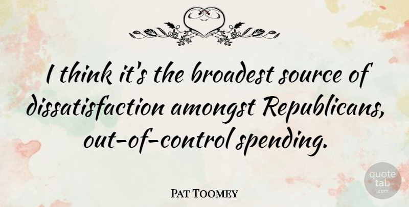 Pat Toomey Quote About Thinking, Republican, Spending: I Think Its The Broadest...
