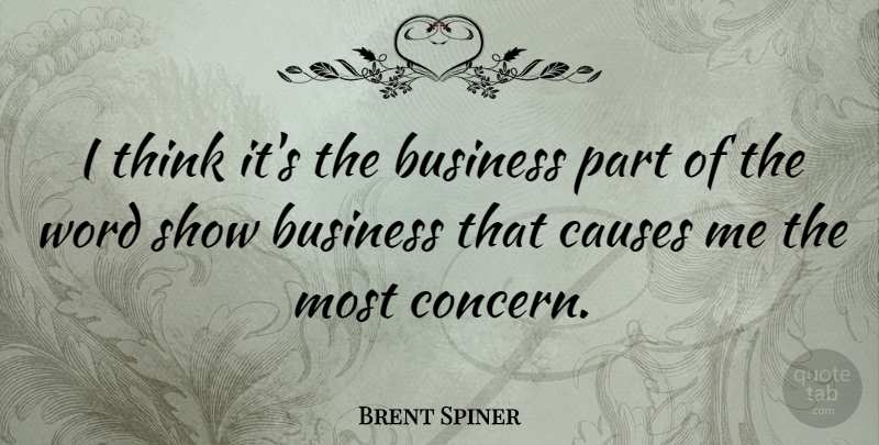 Brent Spiner Quote About Thinking, Causes, Show Business: I Think Its The Business...