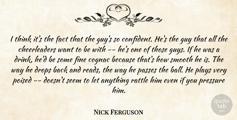 Nick Ferguson Quote About Drops, Fact, Fine, Guy, Passes: I Think Its The Fact...