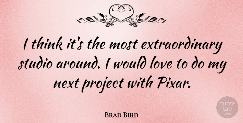 Brad Bird Quote About Thinking, Next, Pixar: I Think Its The Most...
