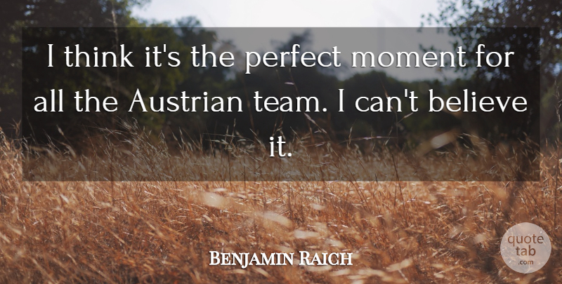 Benjamin Raich Quote About Believe, Moment, Perfect: I Think Its The Perfect...