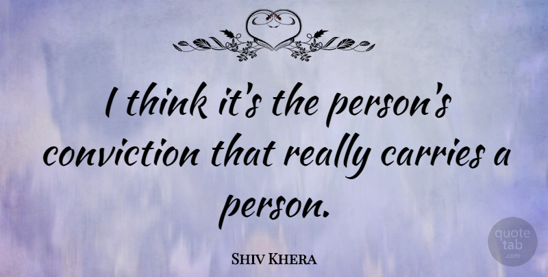 Shiv Khera Quote About Thinking, Conviction, Persons: I Think Its The Persons...
