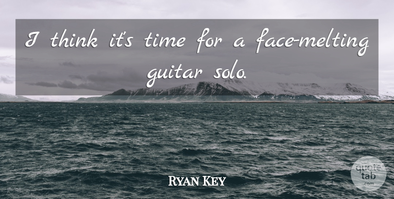 Ryan Key Quote About Guitar, Time: I Think Its Time For...