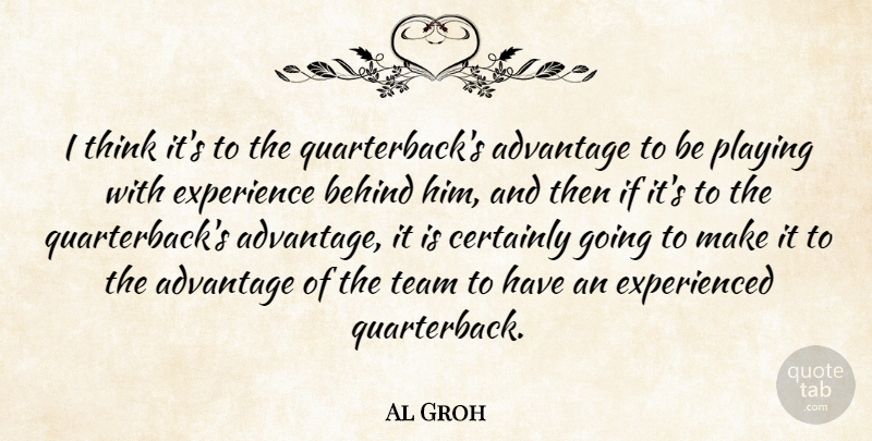 Al Groh Quote About Advantage, Behind, Certainly, Experience, Playing: I Think Its To The...