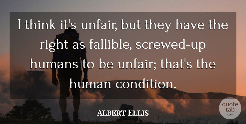 Albert Ellis Quote About Thinking, Unfair, Human Condition: I Think Its Unfair But...