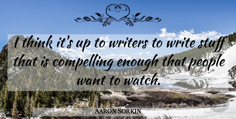 Aaron Sorkin Quote About Writing, Thinking, People: I Think Its Up To...