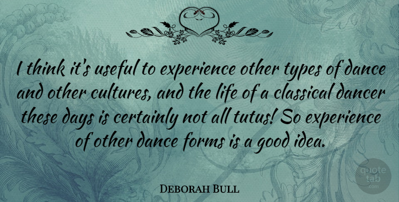 Deborah Bull Quote About Dance, Thinking, Other Cultures: I Think Its Useful To...